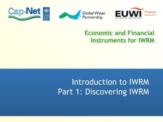 Economic and Financial Instruments for IWRM Introduction to IWRM Part 1: Discovering IWRM 