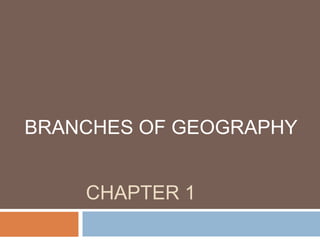CHAPTER 1
BRANCHES OF GEOGRAPHY
 