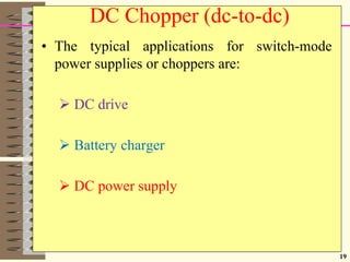 19
• The typical applications for switch-mode
power supplies or choppers are:
 DC drive
 Battery charger
 DC power supply
DC Chopper (dc-to-dc)
 