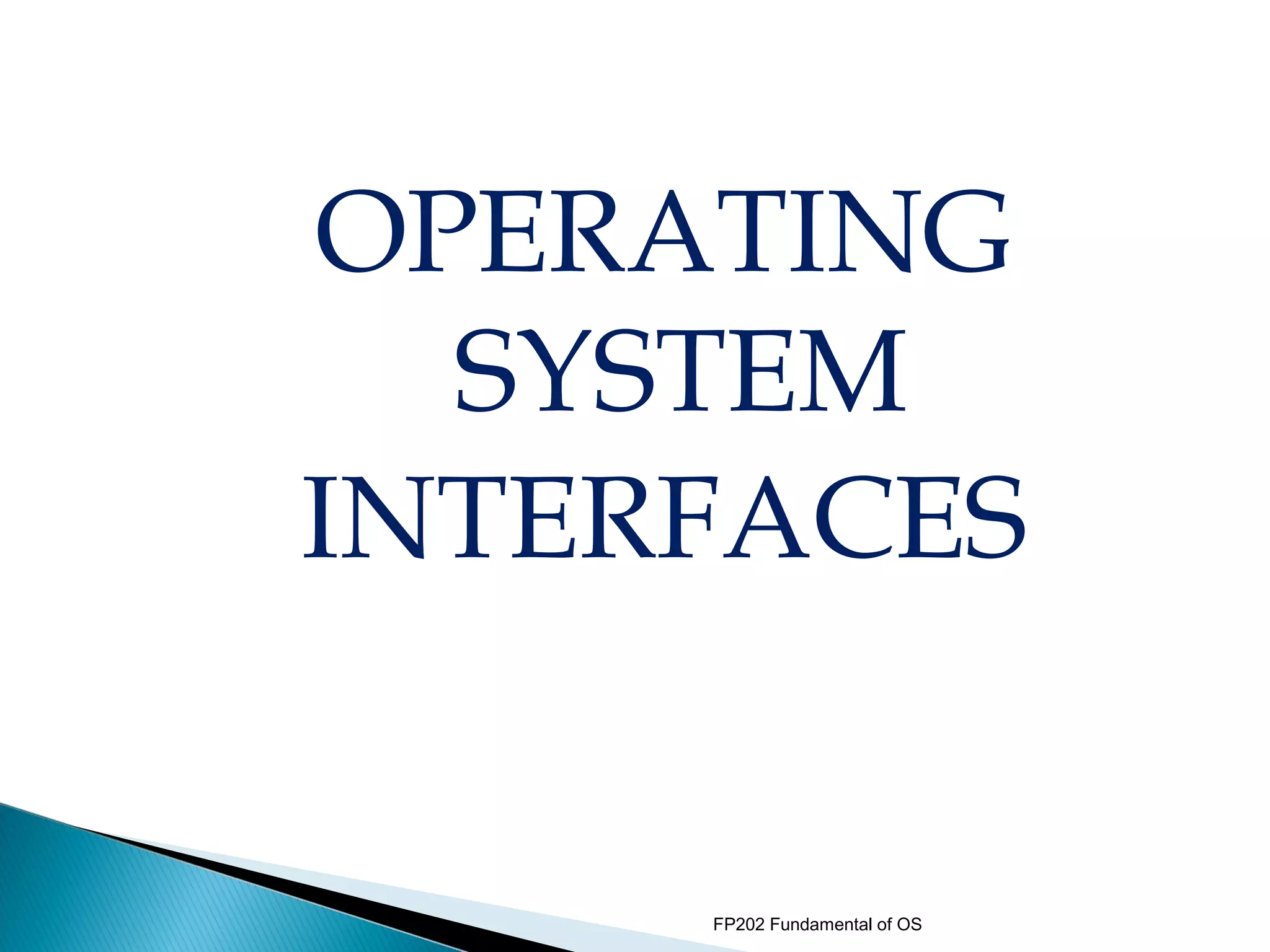 OPERATING
  SYSTEM
INTERFACES


     FP202 Fundamental of OS
 