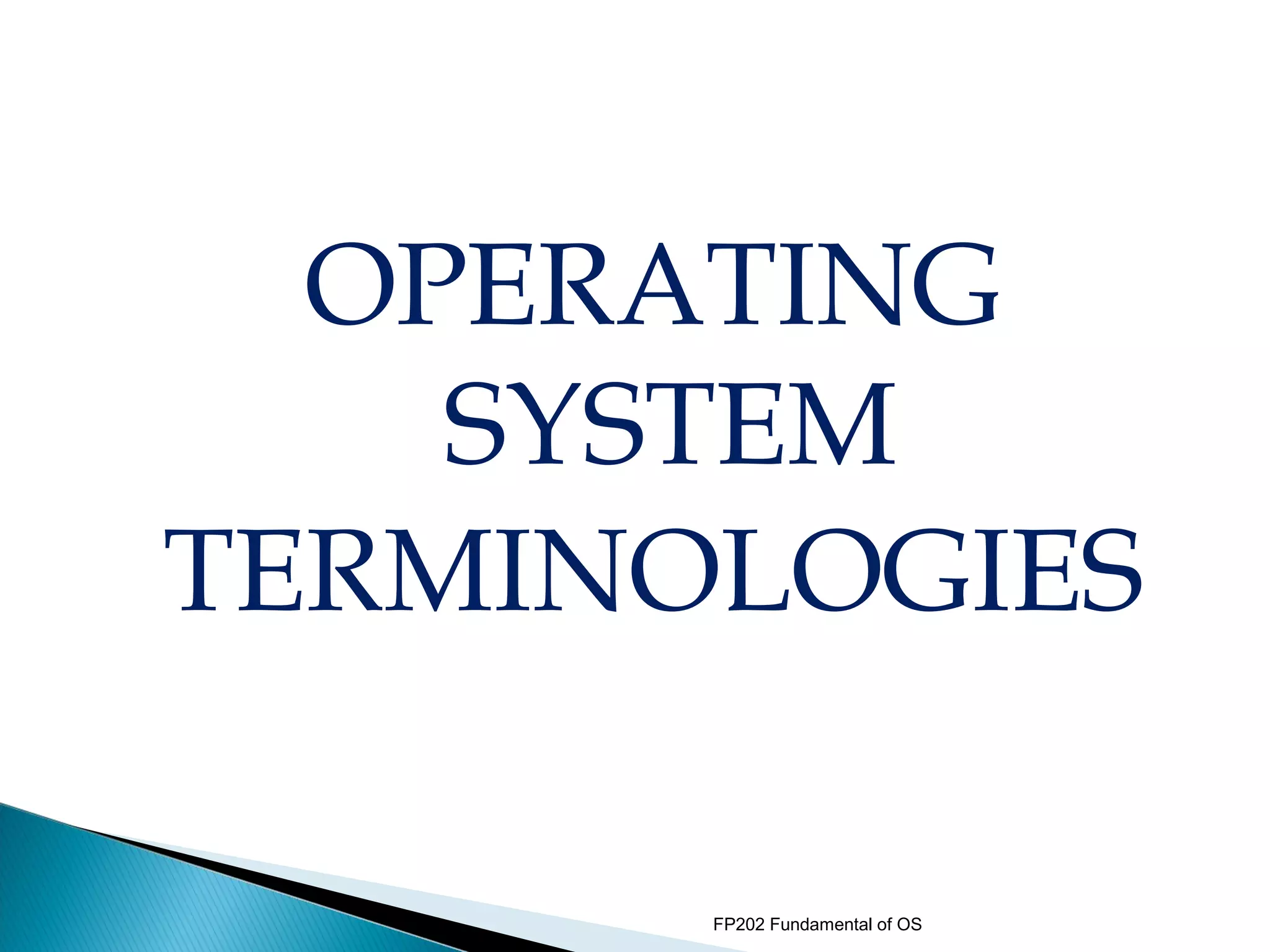 OPERATING
    SYSTEM
TERMINOLOGIES

       FP202 Fundamental of OS
 