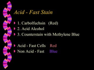 Acid - Fast Stain 1. Carbolfuchsin  (Red) 2. Acid Alcohol 3. Counterstain with Methylene Blue Acid - Fast Cells  Red Non Acid - Fast  Blue 