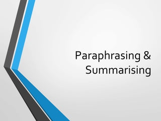 Paraphrasing &
Summarising
 