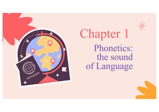 Phonetics:
the sound
of Language
Chapter 1
 