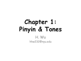Chapter 1:
Pinyin & Tones
H. Wu
hhw232@nyu.edu
 