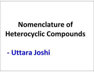 Nomenclature of
Heterocyclic Compounds
- Uttara Joshi
 