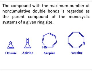 The compound with the maximum number of
noncumulative double bonds is regarded as
the parent compound of the monocyclic
systems of a given ring size.
 