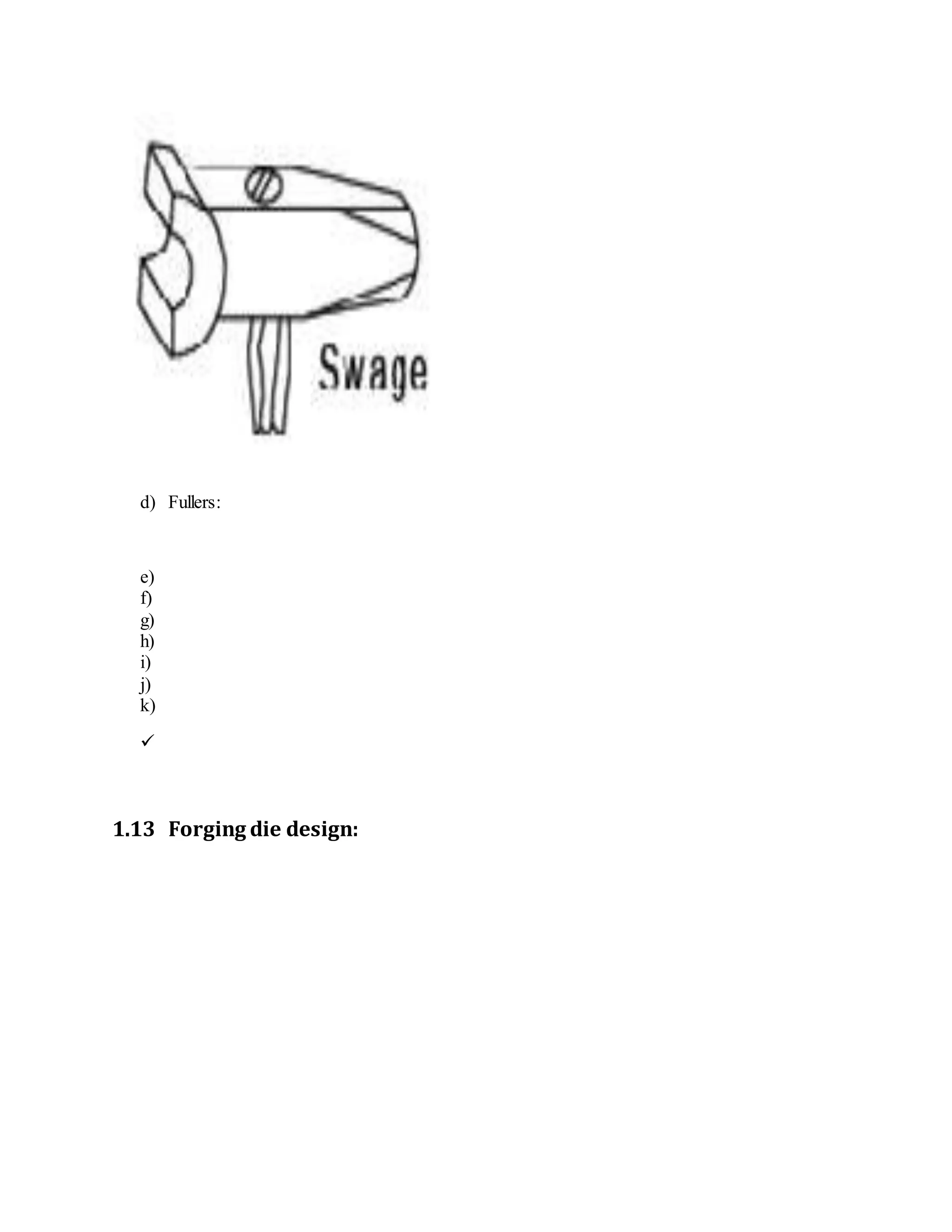 d) Fullers:
e)
f)
g)
h)
i)
j)
k)

1.13 Forging die design:
 