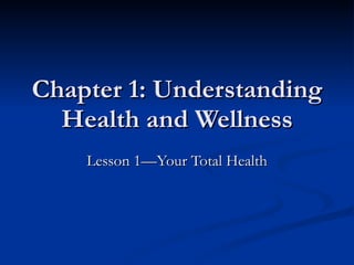 Chapter 1: Understanding Health and Wellness Lesson 1—Your Total Health 