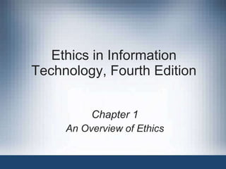 Ethics in Information
Technology, Fourth Edition


          Chapter 1
     An Overview of Ethics
 