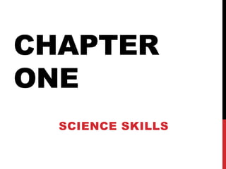 CHAPTER
ONE
  SCIENCE SKILLS
 