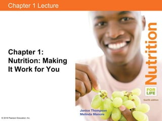 Chapter 1 Lecture
Chapter 1:
Nutrition: Making
It Work for You
© 2016 Pearson Education, Inc.
 
