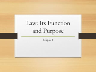 Law: Its Function
and Purpose
Chapter 1
 