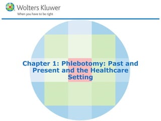 Copyright © 2016 Wolters Kluwer Health | Lippincott Williams & Wilkins
Chapter 1: Phlebotomy: Past and
Present and the Healthcare
Setting
 