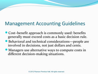 Professional Ethics
The four standards of ethical conduct for

management accountants as advanced by the
Institute of Management Accountants:
Competence
Confidentiality
Integrity
Objectivity

© 2012 Pearson Prentice Hall. All rights reserved.

 