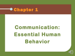 Chapter 1
Communication:
Essential Human
Behavior
 