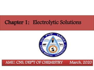 Chapter 1: Electrolytic Solutions
AMU, CNS, DEP’T OF CHEMISTRY March, 2020
 