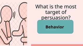 What is the most
target of
persuasion?
Behavior
 
