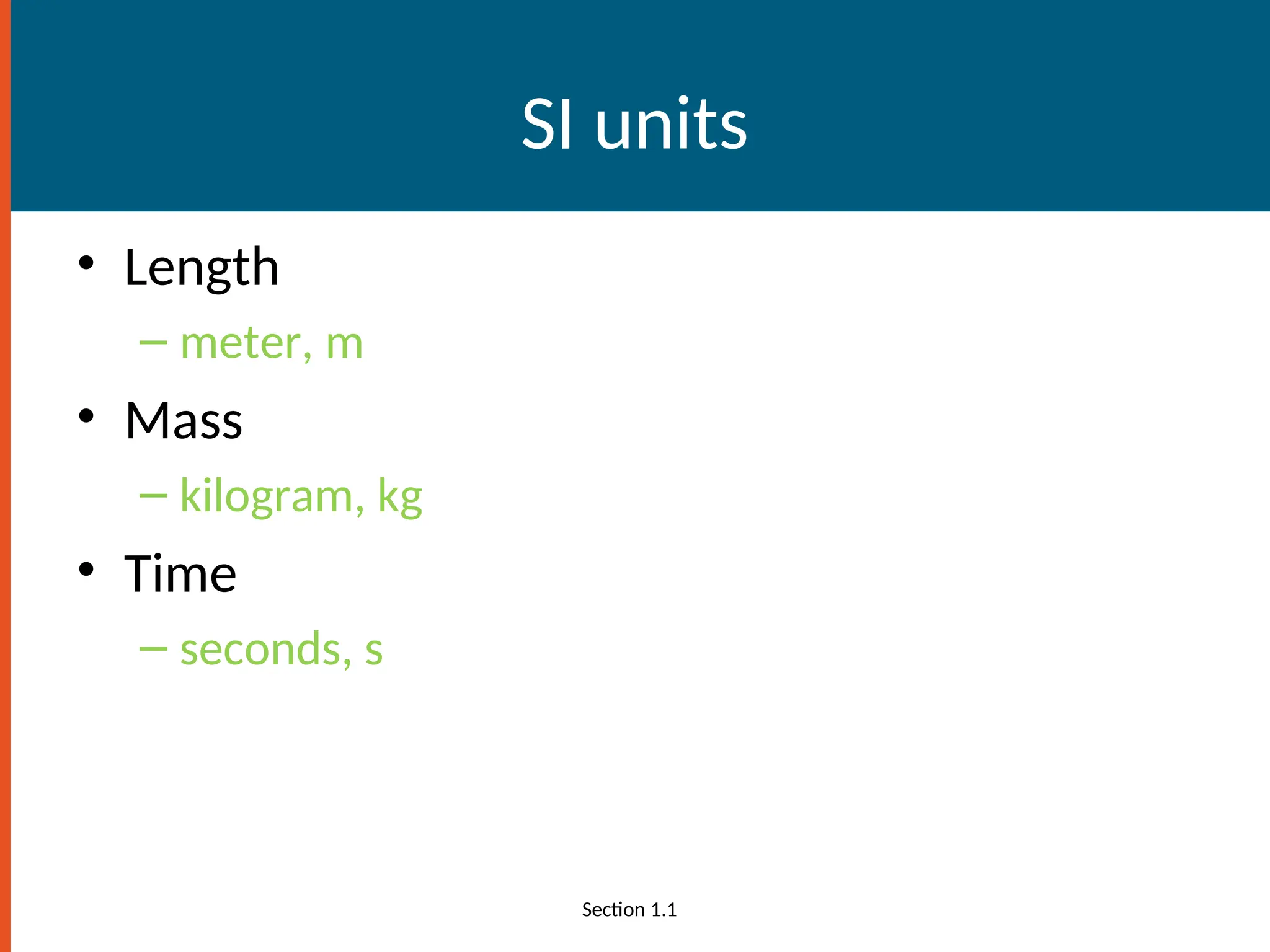 SI units
• Length
– meter, m
• Mass
– kilogram, kg
• Time
– seconds, s
Section 1.1
 
