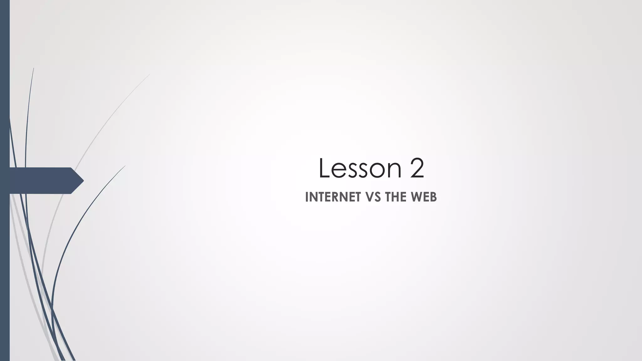 Lesson 2
INTERNET VS THE WEB
 