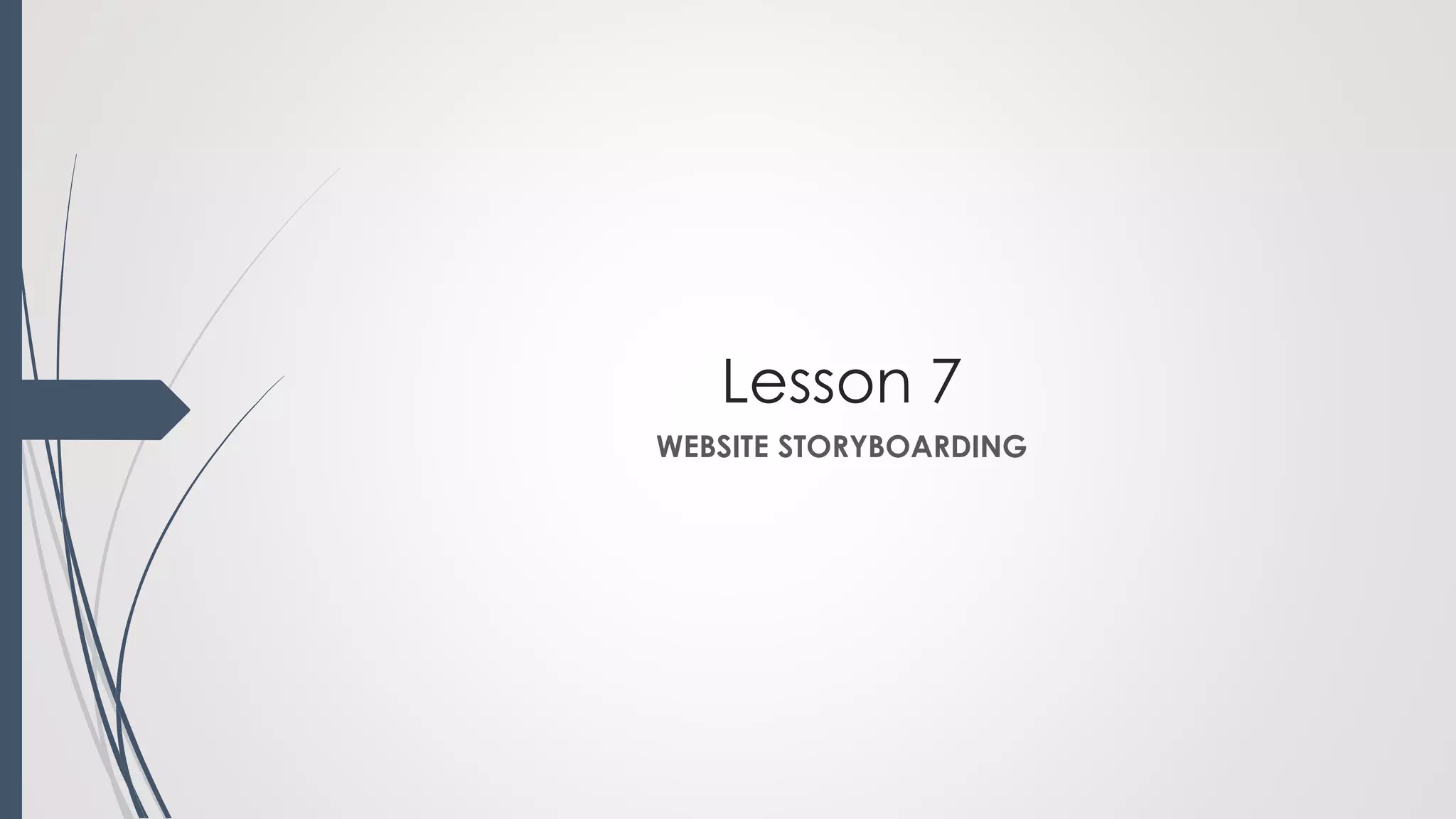 Lesson 7
WEBSITE STORYBOARDING
 