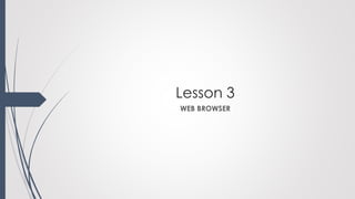 Lesson 3
WEB BROWSER
 