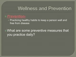 Prevention- 
• Practicing healthy habits to keep a person well and 
free from disease 
What are some preventive measures that 
you practice daily? 
 