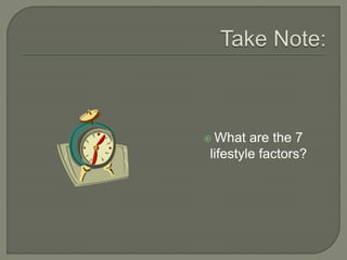  What are the 7 
lifestyle factors? 
 