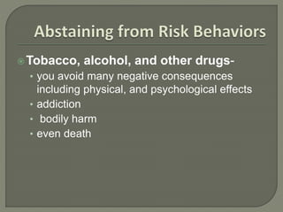 Tobacco, alcohol, and other drugs- 
• you avoid many negative consequences 
including physical, and psychological effects 
• addiction 
• bodily harm 
• even death 
 