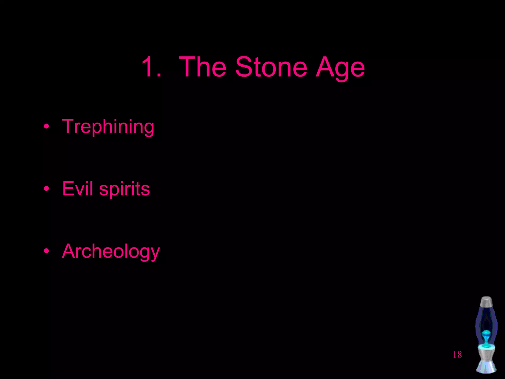 1.  The Stone Age Trephining Evil spirits Archeology 