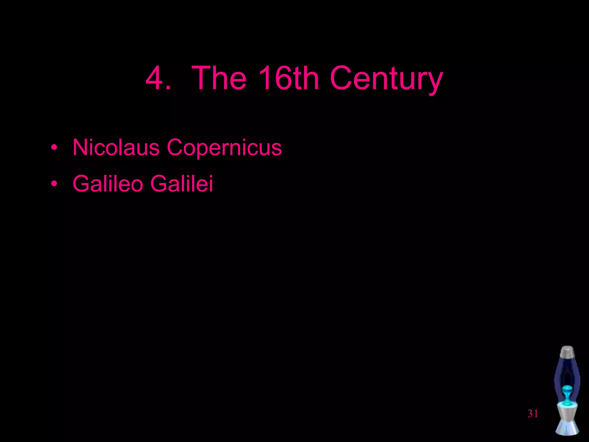 4.  The 16th Century Nicolaus Copernicus Galileo Galilei 