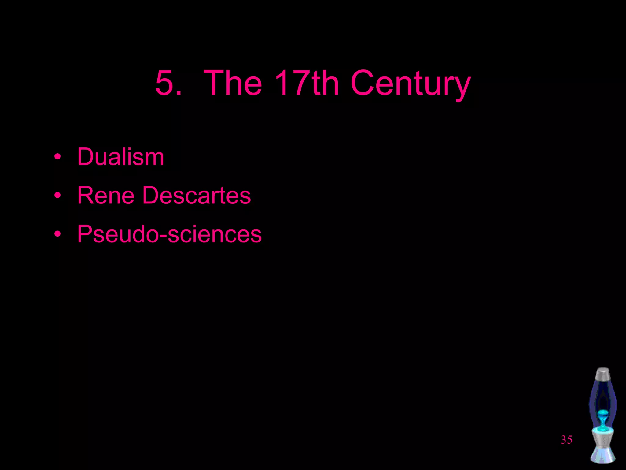 5.  The 17th Century Dualism Rene Descartes Pseudo-sciences 