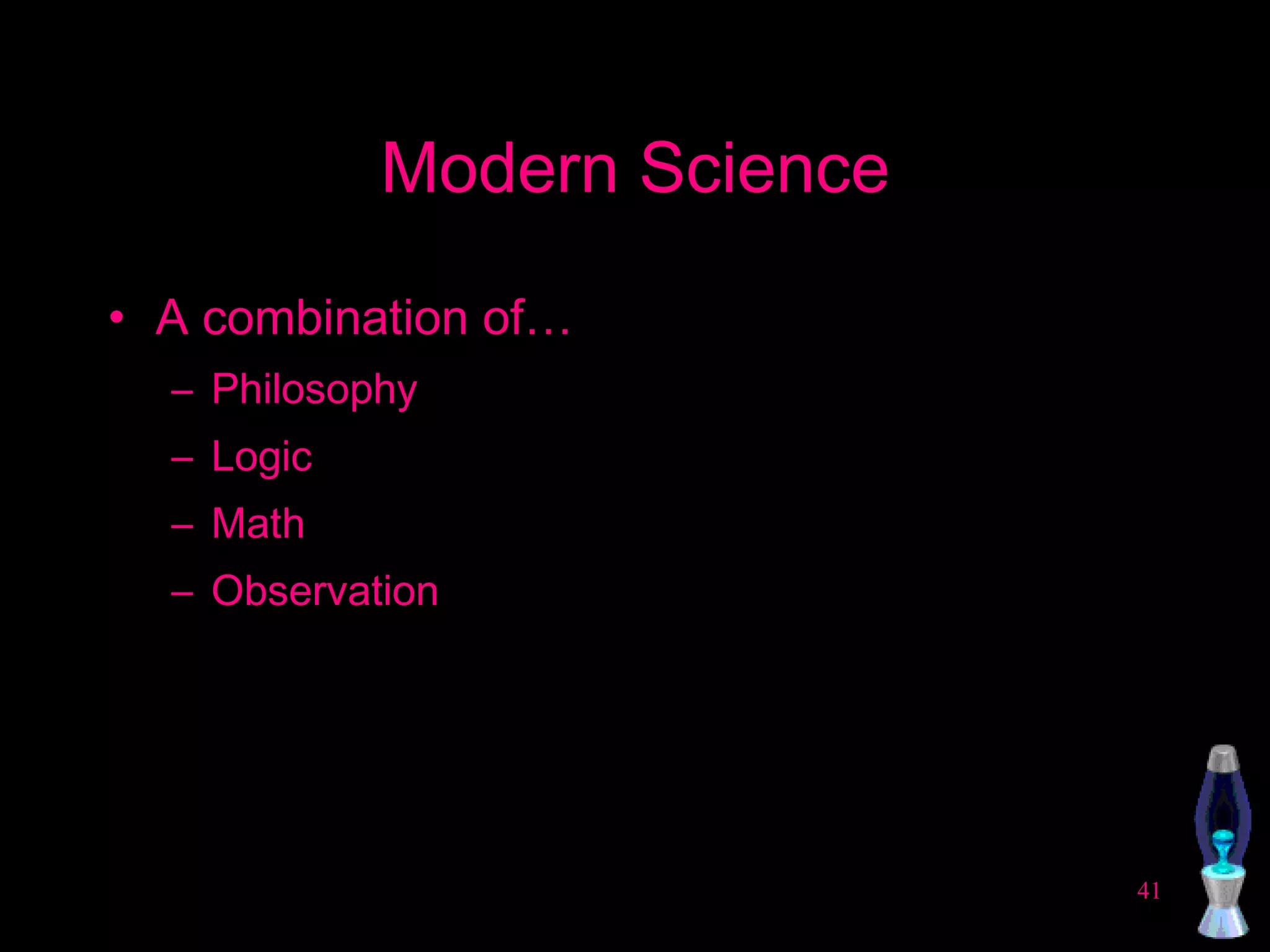 Modern Science A combination of… Philosophy Logic Math Observation 