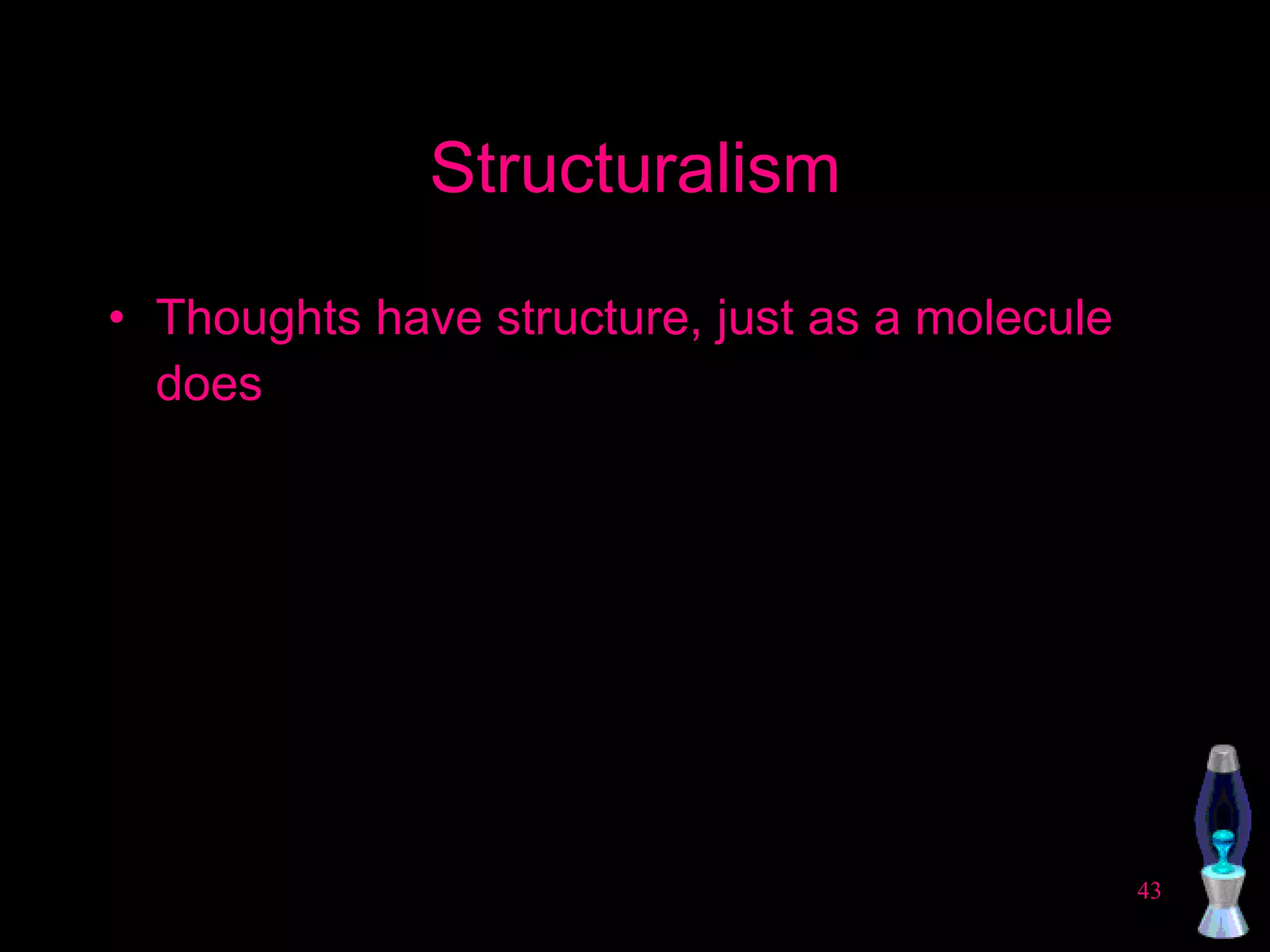 Structuralism Thoughts have structure, just as a molecule does 