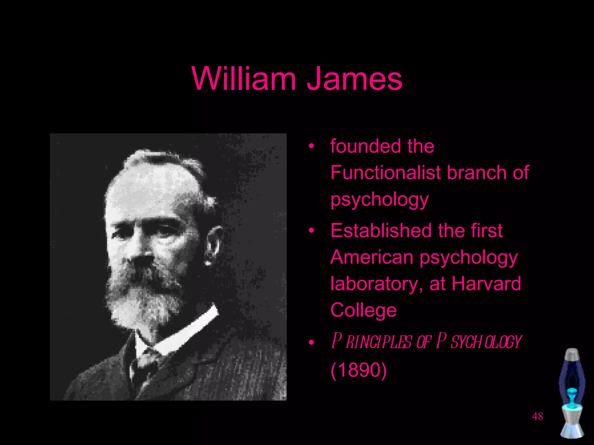 William James founded the Functionalist branch of psychology Established the first American psychology laboratory, at Harvard College Principles of Psychology  (1890) 