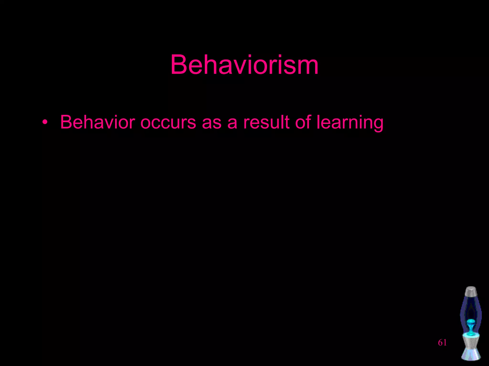 Behaviorism Behavior occurs as a result of learning 