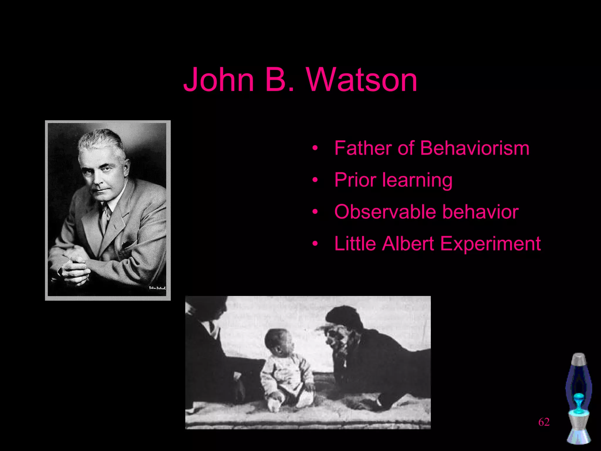 John B. Watson Father of Behaviorism Prior learning Observable behavior Little Albert Experiment 
