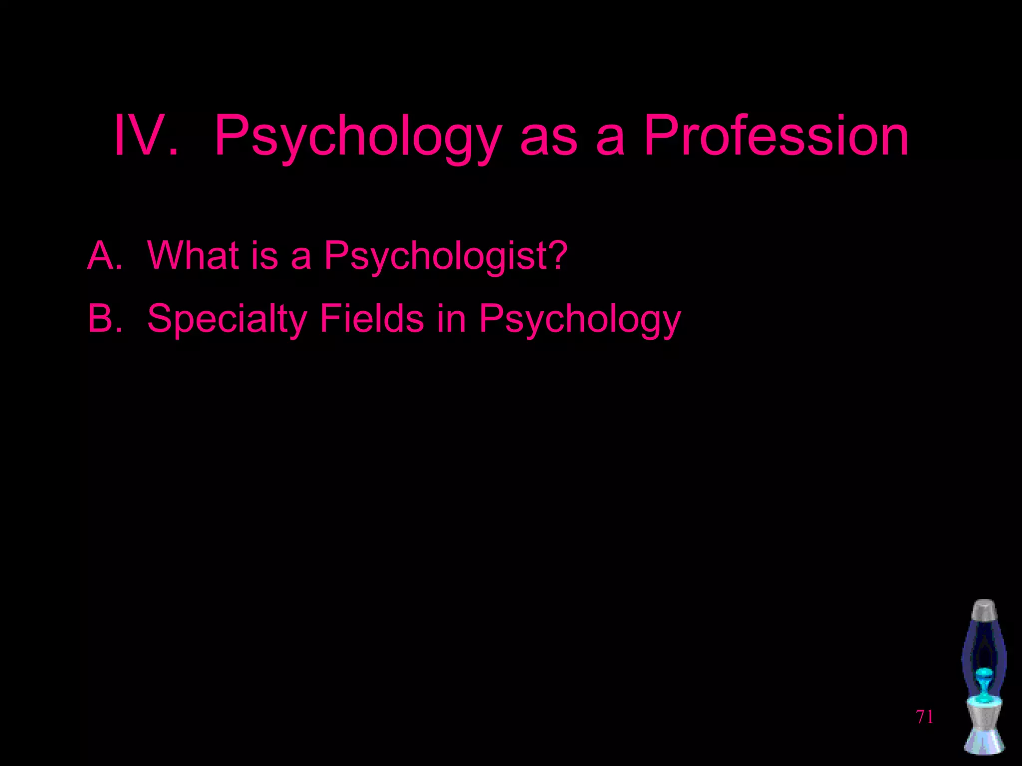IV.  Psychology as a Profession What is a Psychologist? Specialty Fields in Psychology 