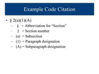 Example Code Citation § 2(a)(1)(A) §  = Abbreviation for “Section”   2  = Section number (a)  = Subsection (1)  = Paragraph designation (A) = Subparagraph designation 