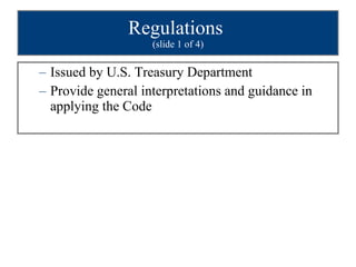 Regulations  (slide 1 of 4) Issued by U.S. Treasury Department Provide general interpretations and guidance in applying the Code 