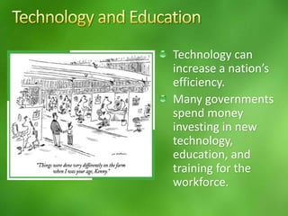 Technology can
increase a nation’s
efficiency.
Many governments
spend money
investing in new
technology,
education, and
training for the
workforce.
 