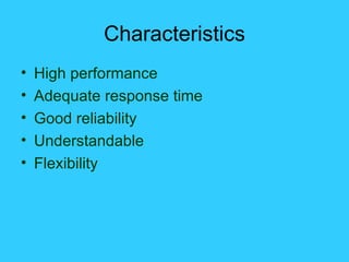 Characteristics High performance Adequate response time Good reliability Understandable Flexibility 