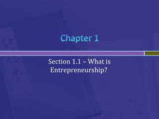 Section 1.1 – What is
Entrepreneurship?

 