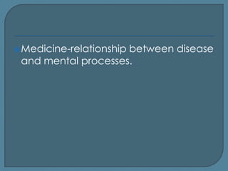  Medicine-relationship
                     between disease
 and mental processes.
 