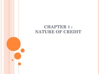 CHAPTER 1 :
NATURE OF CREDIT
 