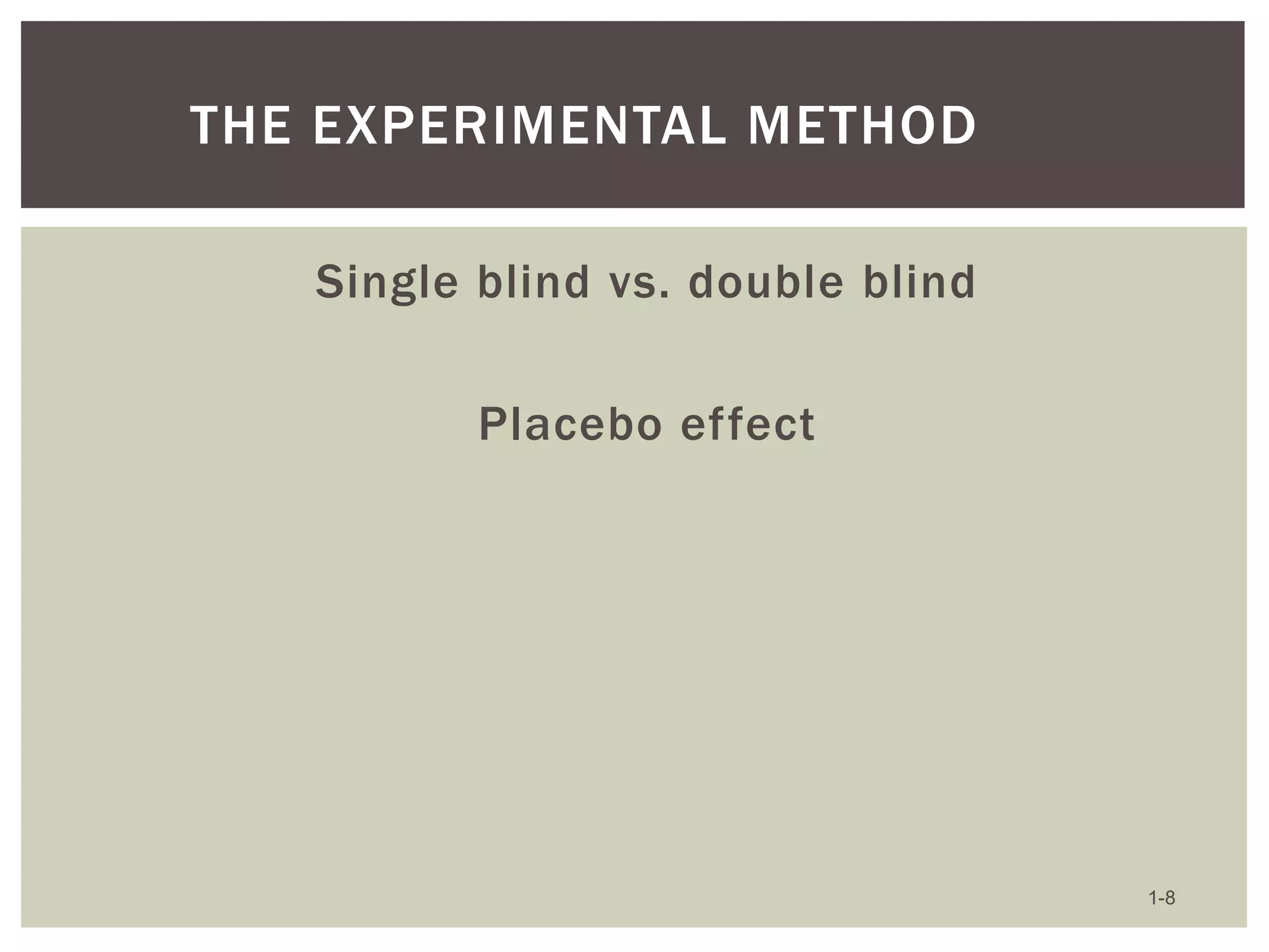 THE EXPERIMENTAL METHOD
Single blind vs. double blind
Placebo effect

1-8

 
