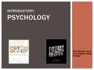INTRODUCTORY

PSYCHOLOGY

Ron Mossler, Ph.D.
Los Angeles Valley
College

 