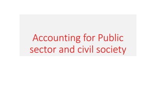 Accounting for Public
sector and civil society
 
