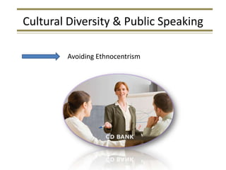 Cultural Diversity & Public Speaking

        Avoiding Ethnocentrism
 
