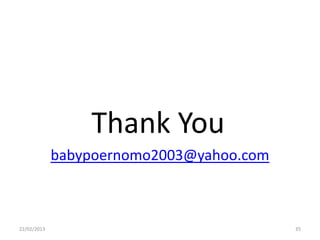 Thank You
             babypoernomo2003@yahoo.com



22/02/2013                                35
 